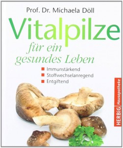 Vitalpilze für ein gesundes Leben: Immunstärkend - Stoffwechselanregend - Entgiftend